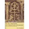 The Search for the Origins of Christian Worship: Sources and Methods for the Study of Early Liturgy
