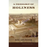A Theology of Holiness: Historical, Exegetical, and Philosophical Perspectives