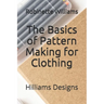 The Basics of Pattern Making for Clothing: Hilliams Designs