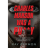 Charles Manson Was A Pu**y
