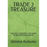 Trade 2 Treasure: The Only Strategy You Need to Become Billionaire