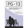 Pg-13: A Guide to Strengthening the Mother-Daughter Bond