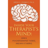 Inside Your Therapist's Mind: How A Psychotherapist Thinks, and Why It Works