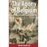 The Agony of Belgium: The Invasion of Belgium in WW1