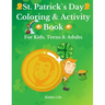 St. Patrick`s Day Coloring & Activity Book for Kids, Teens & Adults