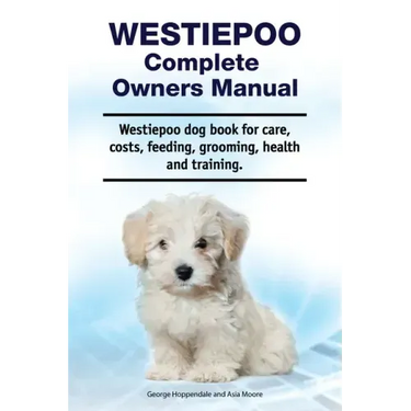 Westiepoo Complete Owners Manual. Westiepoo dog book for care, costs, feeding, grooming, health and training.