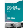 We'll Get Back to You: A play