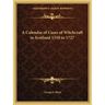 A Calendar of Cases of Witchcraft in Scotland 1510 to 1727