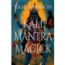 Kali Mantra Magick: Summoning The Dark Powers of Kali Ma