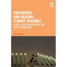 Preventing and Healing Climate Traumas: A Guide to Building Resilience and Hope in Communities