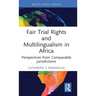 Fair Trial Rights and Multilingualism in Africa: Perspectives from Comparable Jurisdictions