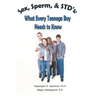 Sex, Sperm, & STD'S: : What Every Teenage Boy Needs to Know