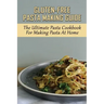 Gluten-Free Pasta Making Guide: The Ultimate Pasta Cookbook For Making Pasta At Home: Directions To Cook Homemade Gnocchi