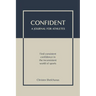 Confident - A Journal for Athletes: Find Consistent Confidence in the Inconsistent World of Sports