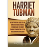Harriet Tubman: A Captivating Guide to an American Abolitionist Who Became the Most Famous Conductor of the Underground Railroad