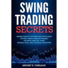 Swing Trading Secrets: Making Sense Of Patterns And Capitalizing On Price Trends Using Actionable Technical Analysis, Chart Reading Tools, And Technic