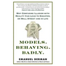 Models. Behaving. Badly.: Why Confusing Illusion with Reality Can Lead to Disaster, on Wall Street and in Life