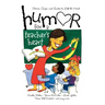 Humor for a Teacher's Heart: Stories, Quips, and Quotes to Lift the Heart