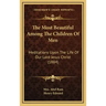 The Most Beautiful Among the Children of Men: Meditations Upon the Life of Our Lord Jesus Christ (1884)