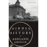 Hidden History of Ashland, Oregon