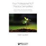 Your Professional NLP Practice Demystified: How To Grow Your Own NLP Coaching, Therapy or Training Business