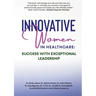 Innovative Women in Healthcare: Success With Exceptional Leadership