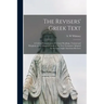 The Revisers' Greek Text: a Critical Examination of Certain Readings, Textual and Marginal, in the Original Greek of the New Testament Adopted b