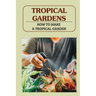 Tropical Gardens: How To Make A Tropical Garden: Tropical Gardening For Dummies