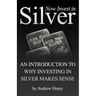 Now Invest In Silver: An Introduction To Why Investing In Silver Makes Sense