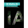 IB Math AI [Applications and Interpretation] Internal Assessment: The Definitive IA Guide for the International Baccalaureate [IB] Diploma