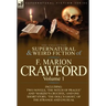 The Collected Supernatural and Weird Fiction of F. Marion Crawford: Volume 1-Including Two Novels, 'The Witch of Prague' and 'Marzio's Crucifix, ' and