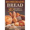 Homemade Bread: 30 Recipes for Beginners