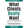 What Clients Really Want (And The S**t That Drives Them Crazy): The Essential Insider's Guide for Advertising Agencies on How Account Management Can C