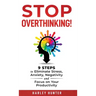 Stop Overthinking! 9 Steps to Eliminate Stress, Anxiety, Negativity and Focus your Productivity