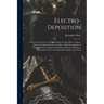 Electro-deposition: A Practical Treatise on the Electrolysis of Gold, Silver, Copper, Nickel, and Other Metals, and Alloys, With Descripti