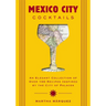 Mexico City Cocktails: An Elegant Collection of Over 100 Recipes Inspired by the City of Palaces