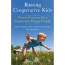 Raising Cooperative Kids: Proven Practices for a Connected, Happy Family (Parenting Book for Readers of the Whole-Brain Child)