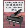 300 Progressive Sight Reading Exercises for Piano Volume Two