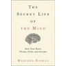 The Secret Life of the Mind: How Your Brain Thinks, Feels, and Decides