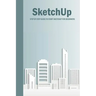 SketchUp: Step By Step Guide To Start SketchUp For Beginners: SketchUp Book