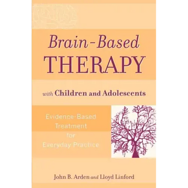 Brain-Based Therapy with Children and Adolescents: Evidence-Based Treatment for Everyday Practice