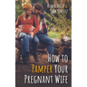 How to Pamper Your Pregnant Wife
