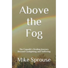 Above the Fog: The Empath's Healing Journey Beyond Gaslighting and Suffering