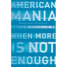 American Mania: When More Is Not Enough