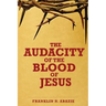 The Audacity of the Blood of Jesus: The Blood of Jesus