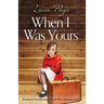 When I Was Yours: Absolutely heartbreaking world war 2 historical fiction