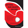 Setting Our Hearts on Fire: Essays on Artists from 1982 to the Present: Addressing Inequities and Inspiring a Future