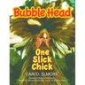 Bubble Head: One Slick Chick