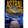 Astral Projection: The Beginner's Guide on How to Quickly and Successfully Experience Your First Out of Body Adventure