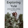 Exploring Yule: Embrace the Magic, Traditions, and Spiritual Significance of the Winter Solstice